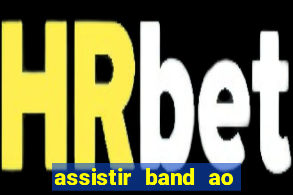 assistir band ao vivo multicanais